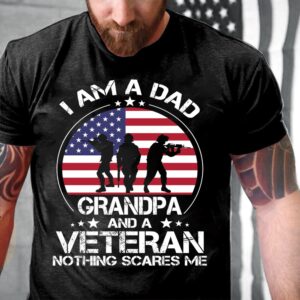 Veteran T Shirt I Am A Dad Grandpa And A Veteran Nothing Scares Me T Shirt Veterans Day Shirts 2 lzivck.jpg
