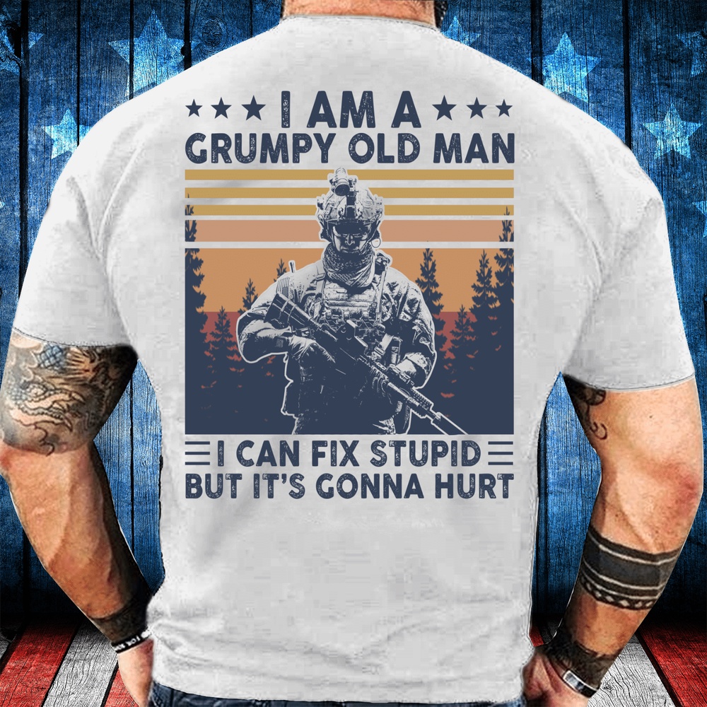 Veteran T Shirt, I Am A Grumpy Old Man I Can Fix Stupid But It’s Gonna Hurt T-Shirt, Veterans Day Shirts