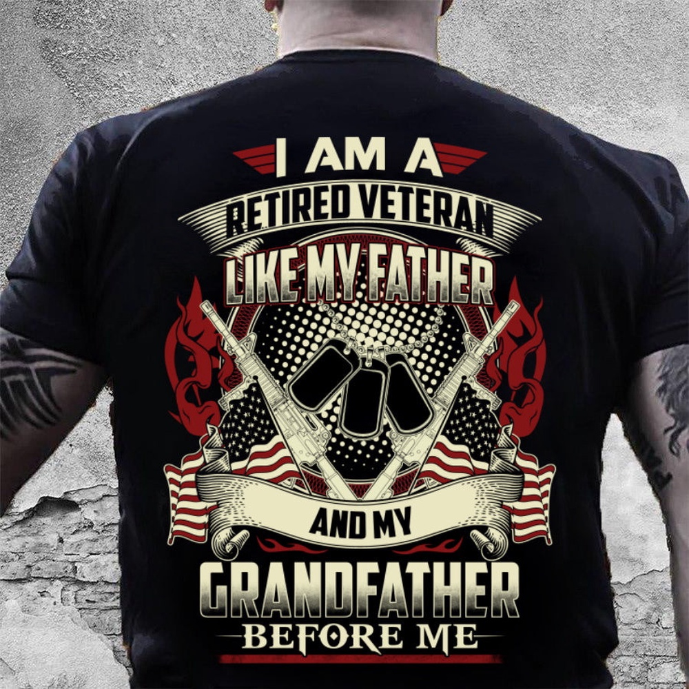 Veteran T Shirt, I Am A Retired Veteran Like My Father And My Grandfather Before Me T-Shirt, Veterans Day Shirts