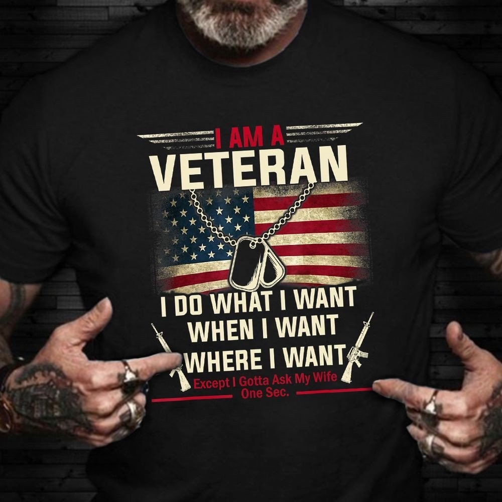 Veteran T Shirt, I Am A Veteran I Do What I Want When I Want Shirt Quotes Funny USA Flag T-Shirt Veteran Gifts, Veterans Day Shirts