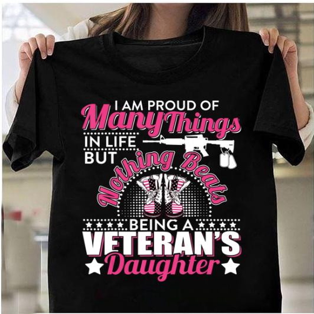 Veteran T Shirt, I Am Proud Of Many Things In Life But Nothing Beats Being A Veteran’s Daughter T-Shirt, Veterans Day Shirts