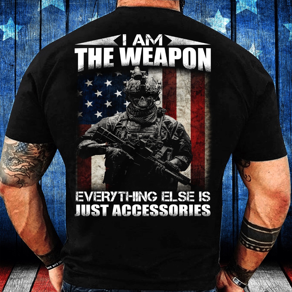 Veteran T Shirt, I Am The Weapon Everything Else Is Just Accessories T-Shirt, Veterans Day Shirts