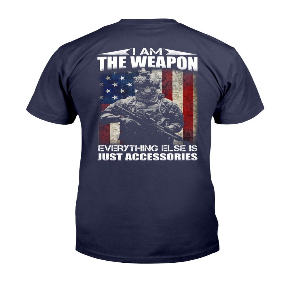 Veteran T Shirt, I Am The Weapon Everything Else Is Just Accessories T-Shirt, Veterans Day Shirts