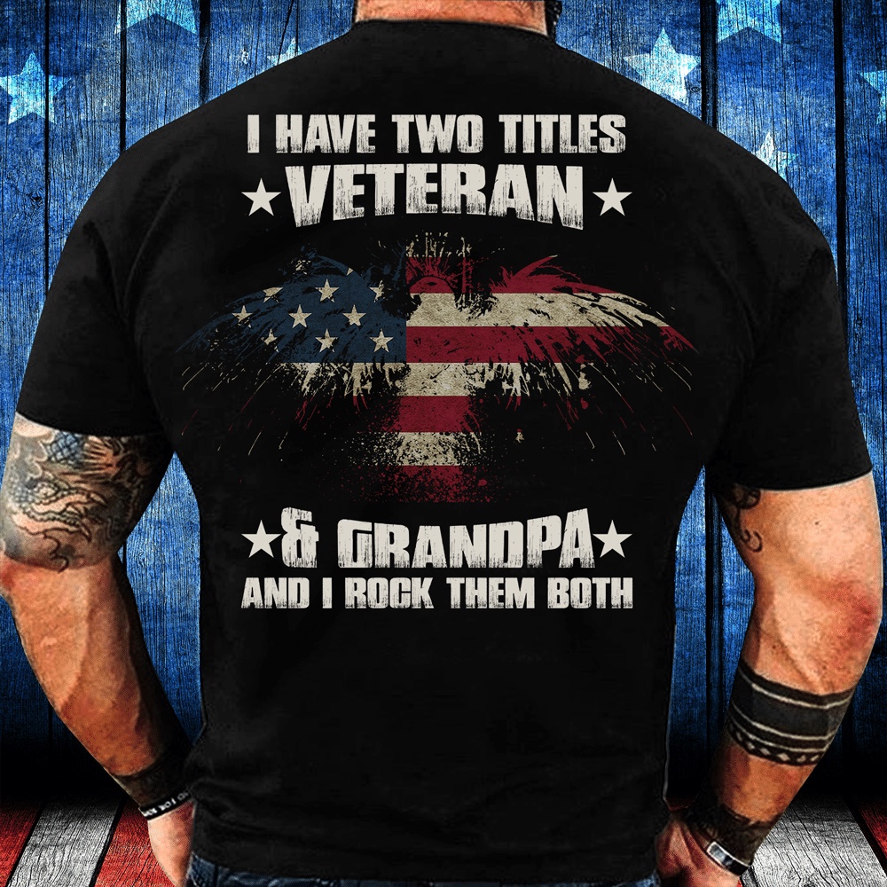 Veteran T Shirt, I Have Two Titles Veteran & Grandpa And I Rock Them Both T-Shirt, Veterans Day Shirts