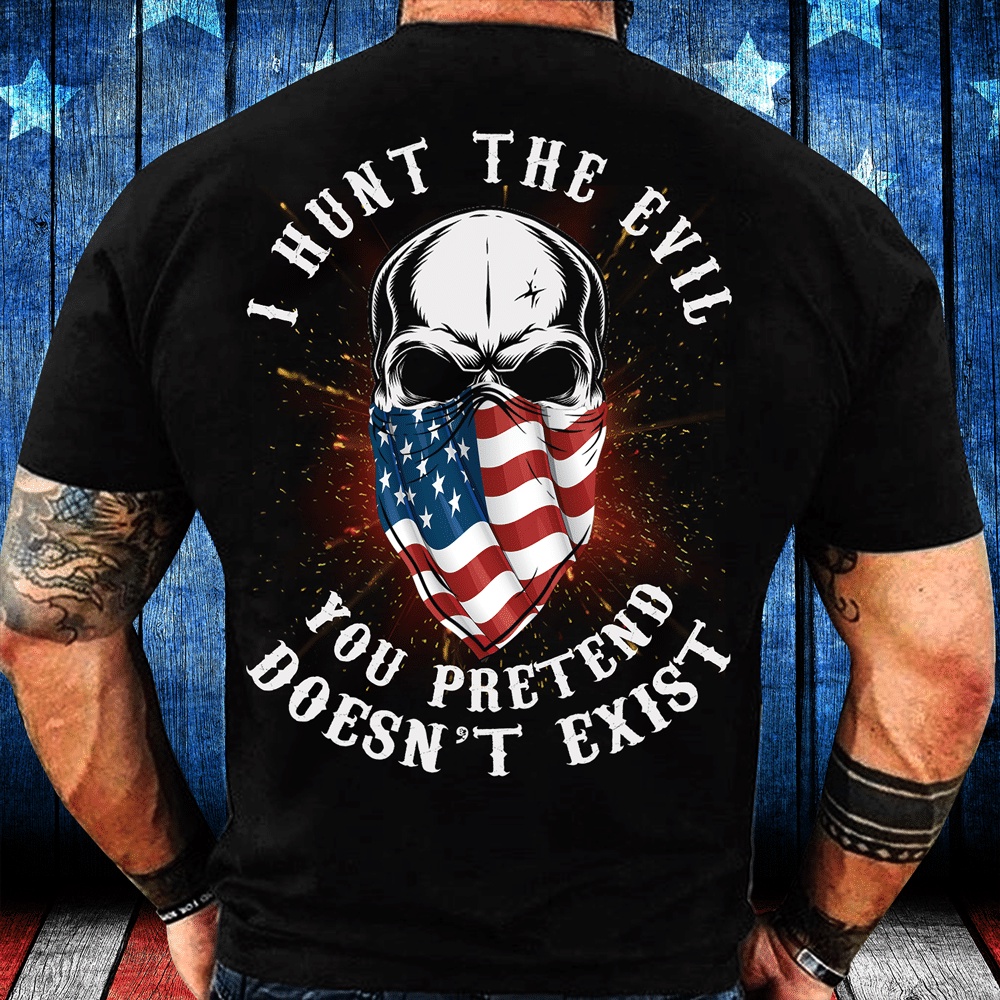Veteran T Shirt, I Hunt The Evil You Pretend Doesn’t Exist T-Shirt, Veterans Day Shirts