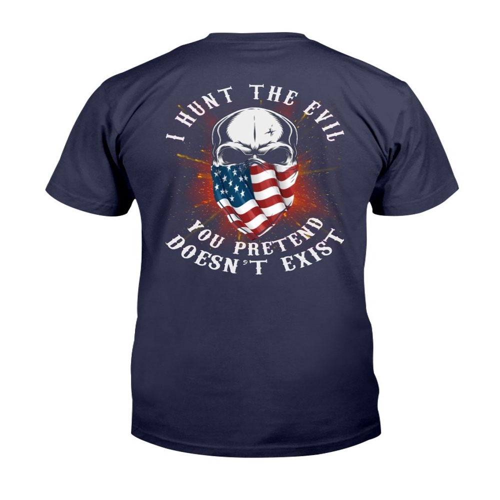 Veteran T Shirt, I Hunt The Evil You Pretend Doesn’t Exist T-Shirt, Veterans Day Shirts