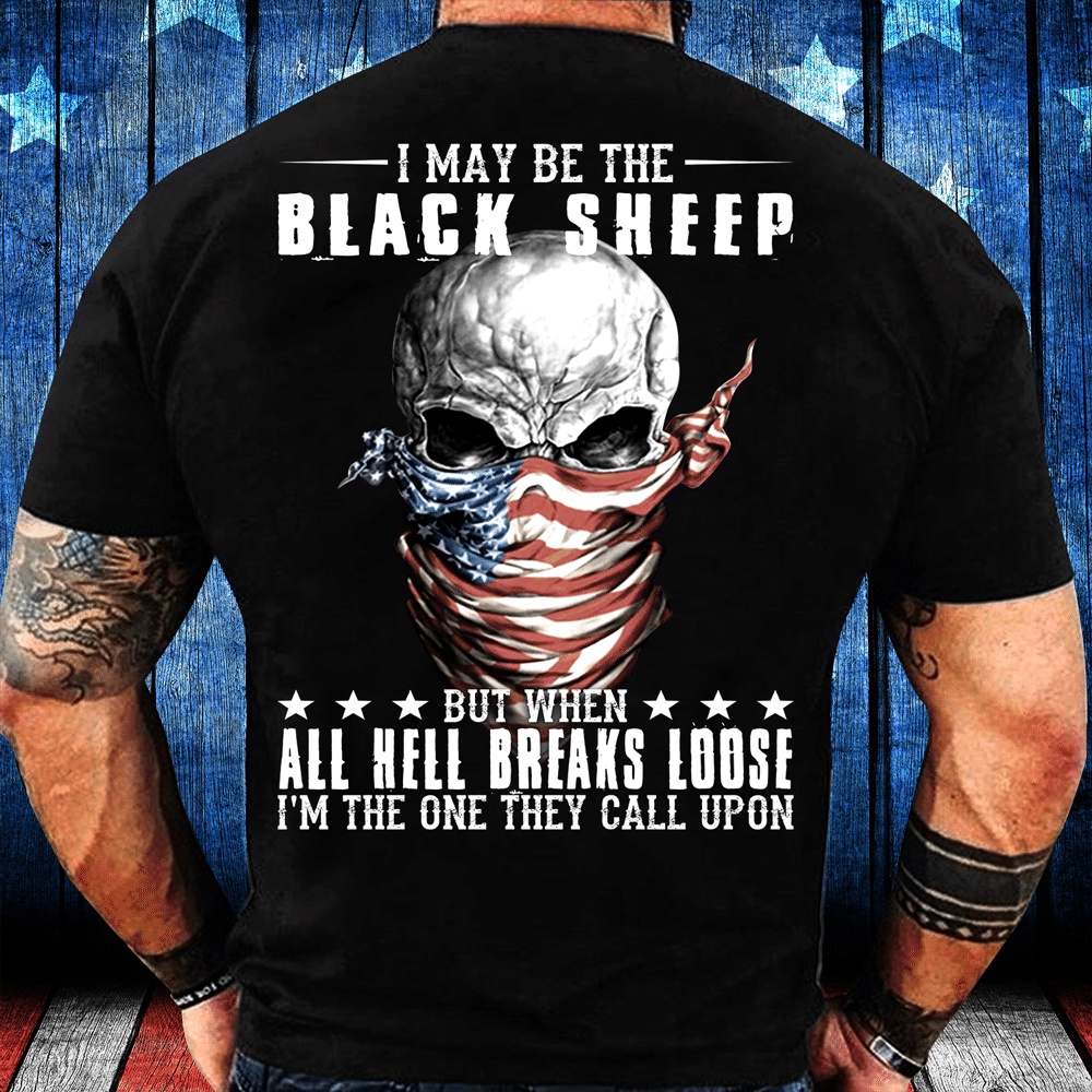 Veteran T Shirt, I May Be The Black Sheep But When All Hell Breaks Loose I’m The One They Call Upon T-Shirt, Veterans Day Shirts