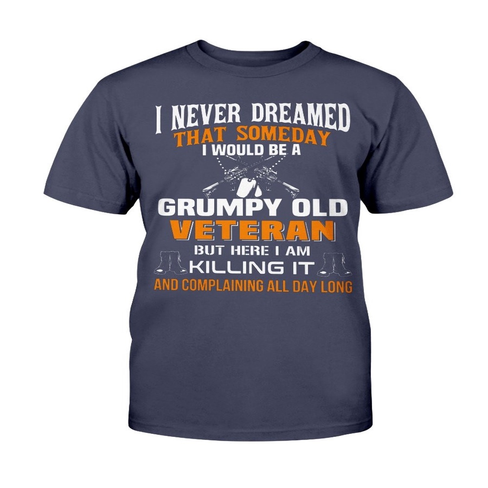 Veteran T Shirt, I Never Dreamed That Someday I Would Be A Grumpy Old Veteran T-Shirt, Veterans Day Shirts