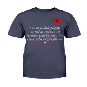 Veteran T Shirt I Wear A Little Poppy As Red As Red Can Be To Show That I Remember T Shirt Veterans Day Shirts 2 ivgmsf.jpg
