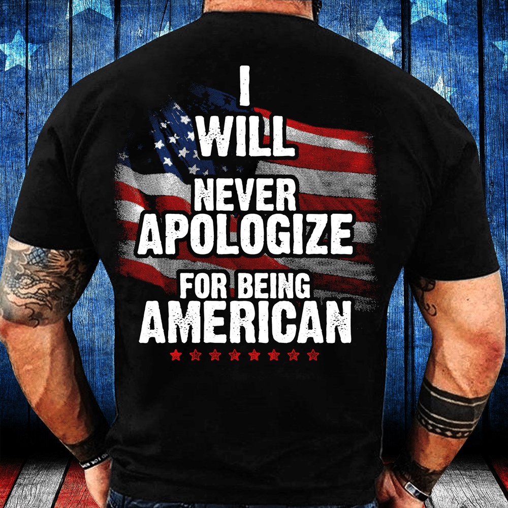 Veteran T Shirt, I Will Never Apologize For Being American T-Shirt, Veterans Day Shirts