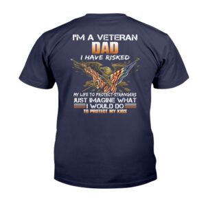 Veteran T Shirt I m A Veteran Dad I Have Risked I Would Do To Protect My Kids T Shirt Veterans Day Shirts 2 waisc4.jpg