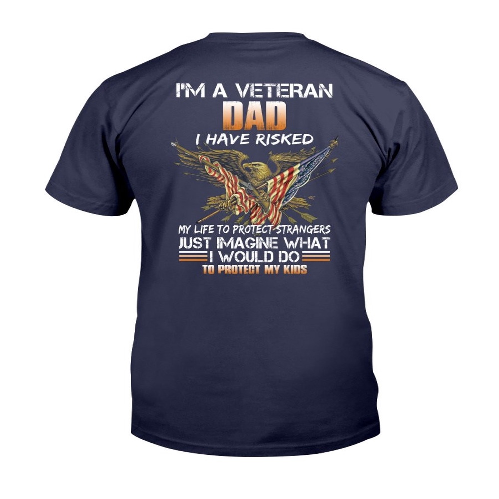 Veteran T Shirt, I’m A Veteran Dad I Have Risked I Would Do To Protect My Kids T-Shirt, Veterans Day Shirts