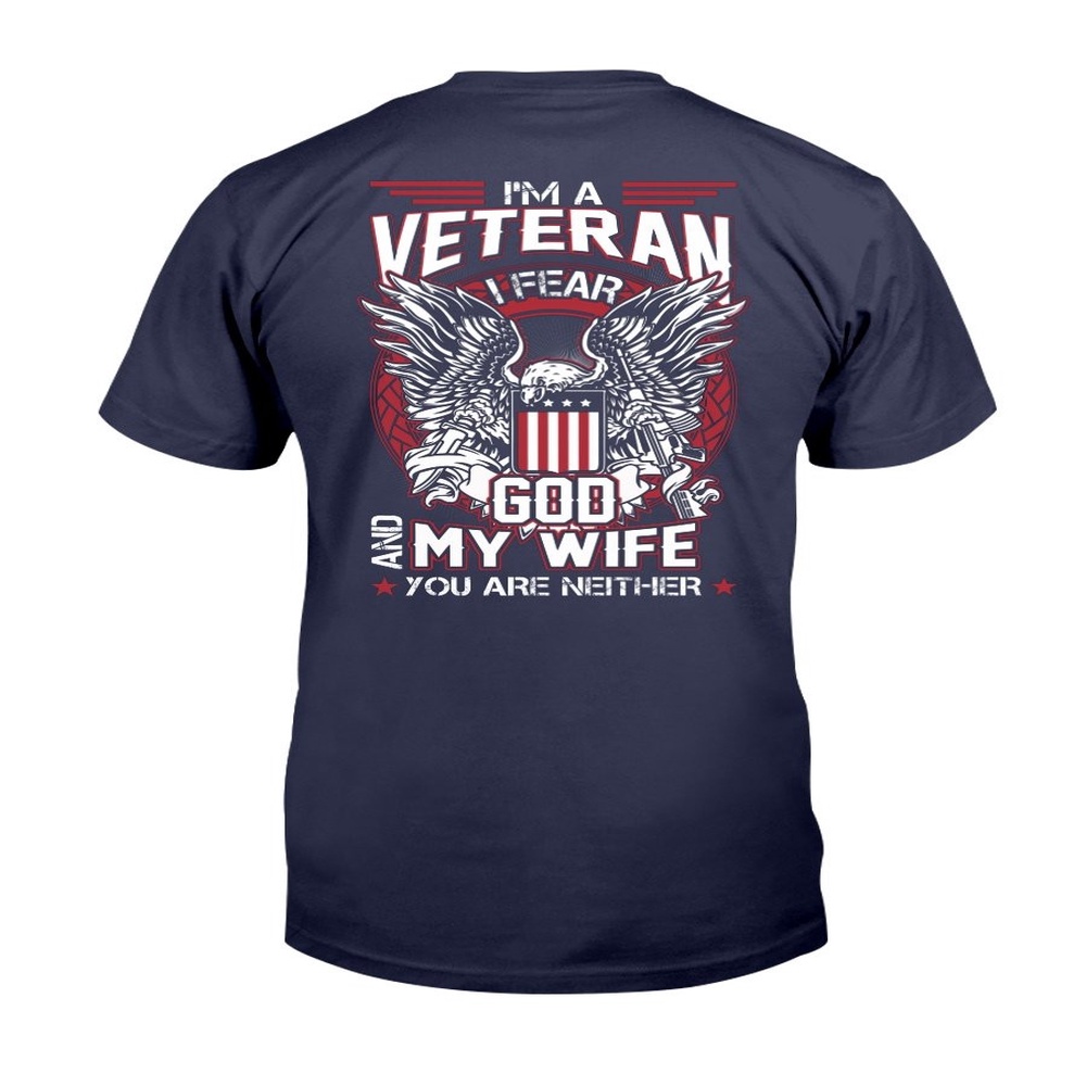 Veteran T Shirt, I’m A Veteran I Fear God And My Wife You Are Neither T-Shirt, Veterans Day Shirts