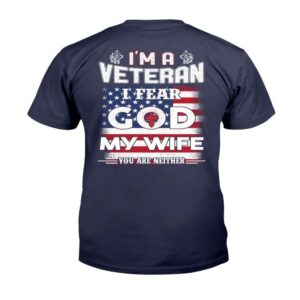 Veteran T Shirt I m A Veteran I Fear God My Wife You Are Neither T Shirt Veterans Day Shirts 2 f1kpku.jpg