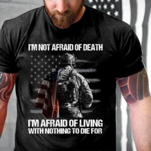 Veteran T Shirt, I’m Afraid Of Living…