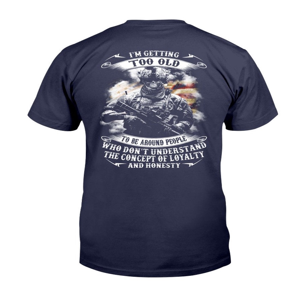 Veteran T Shirt, I’m Getting Too Old To Be Around People Who Don’t Understand T-Shirt, Veterans Day Shirts