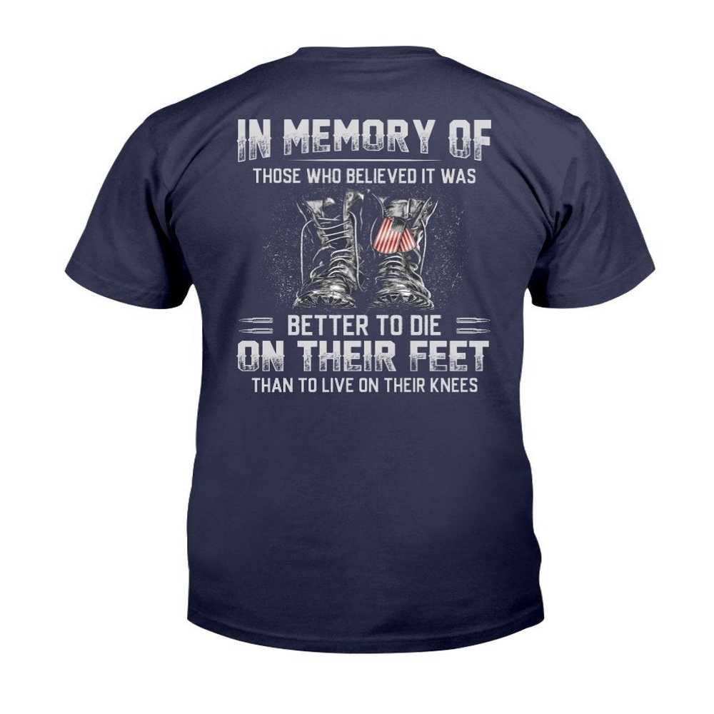 Veteran T Shirt, In Memory Of Those Who Believed It Was Better To Die On Their Feet T-Shirt, Veterans Day Shirts