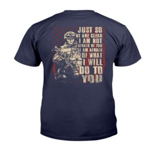 Veteran T Shirt Just So We Are Clear I Am Not Afraid Of You I Am Afraid Of What I Will Do To You T Shirt Veterans Day Shirts 2 k89c4q.jpg