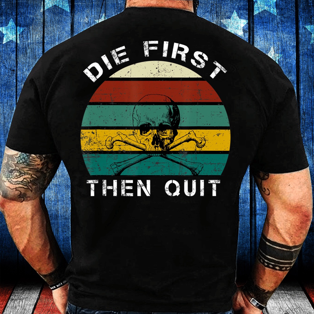 Veteran T Shirt, Military Motivational Shirt Die First Then Quit Army Veteran T-Shirt, Veterans Day Shirts
