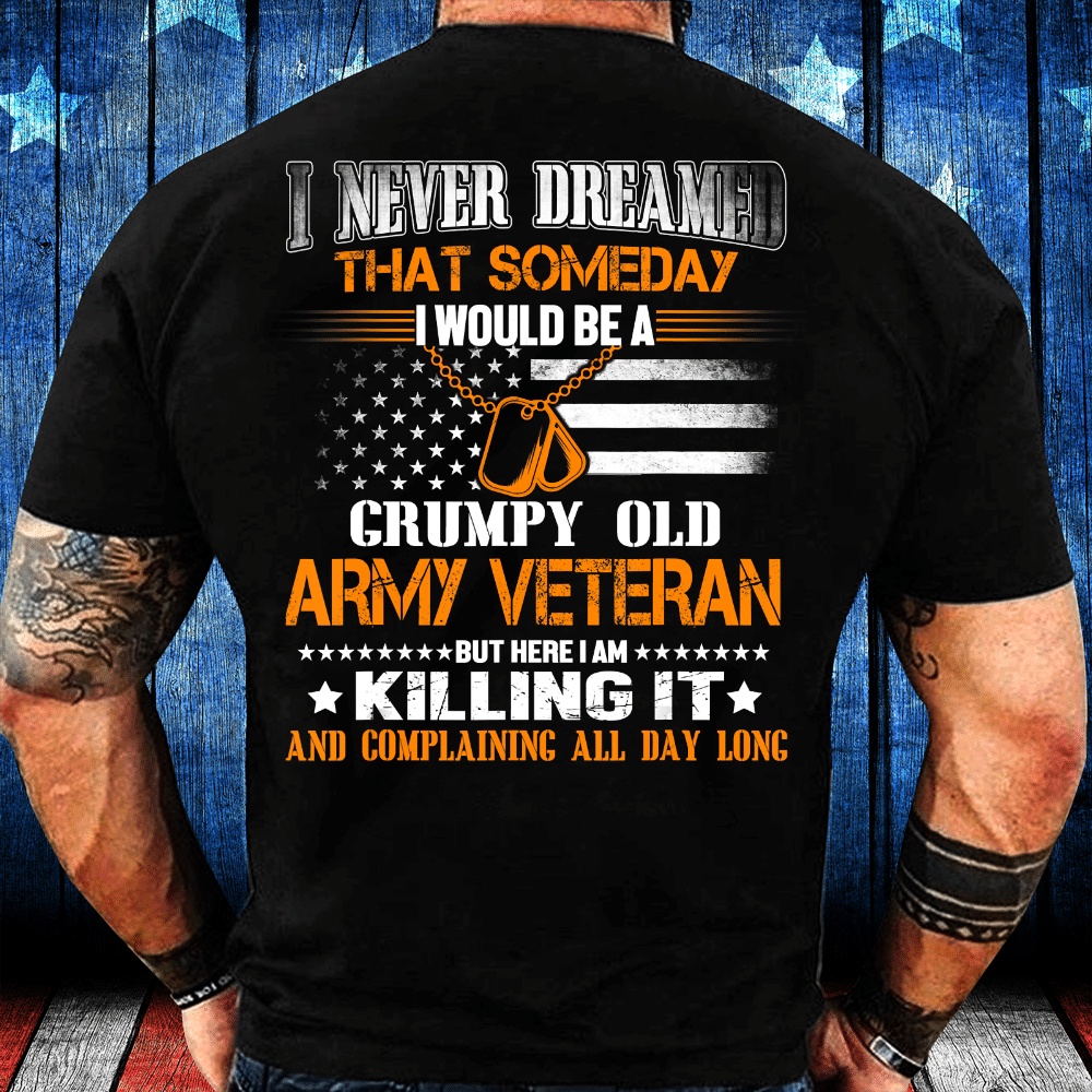 Veteran T Shirt, Never Dreamed Someday I Would Grumpy Old Army Veteran T-Shirt, Veterans Day Shirts