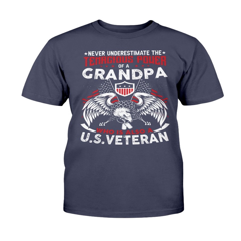 Veteran T Shirt, Never Underestimate Tenacious Power Of A Grandpa Who Is Also A U.S. Veteran Gift for Grandpa Veteran T-Shirt, Veterans Day Shirts
