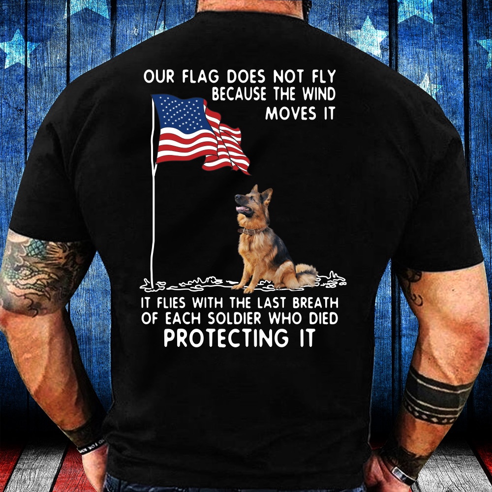Veteran T Shirt, Our Flag Does Not Fly Because The Wind Moves It German Dog T-Shirt, Veterans Day Shirts