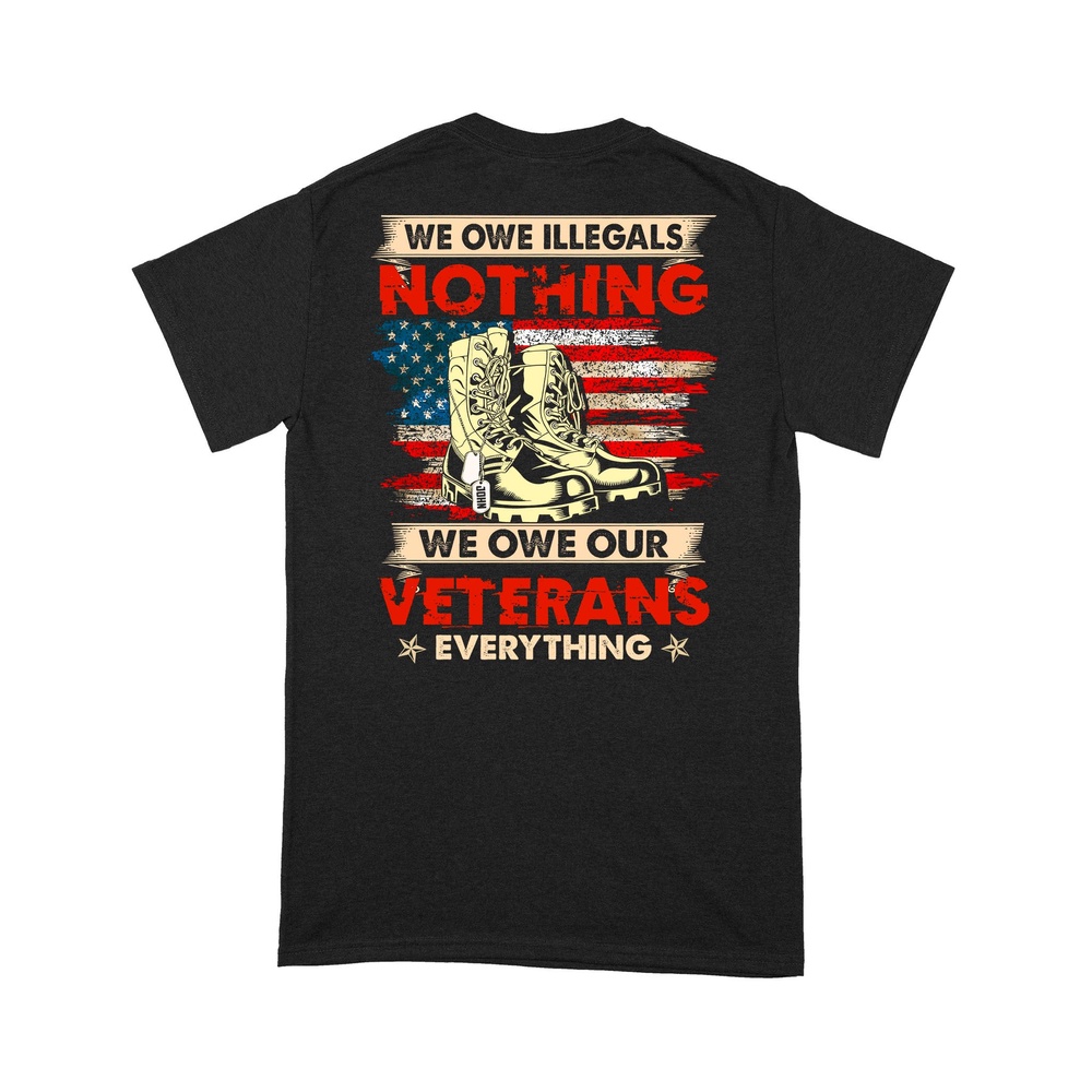 Veteran T Shirt, Personalized Shirt We Owe Illegals Nothing We Owe Our Veterans Everything T-Shirt, Veterans Day Shirts