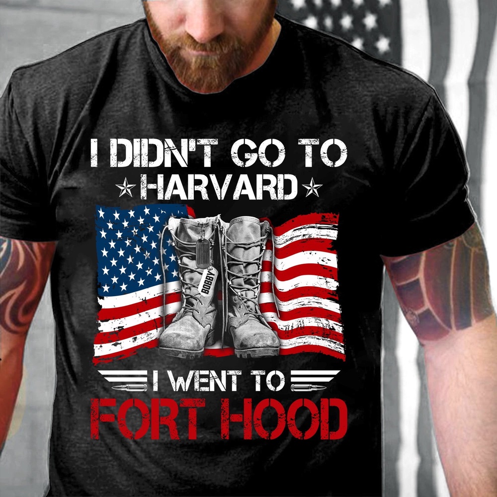 Veteran T Shirt, Personalized Veteran Shirt I Didn’t Go To Harvard I Went To Fort Hood Personalized Gift T-Shirt, Veterans Day Shirts