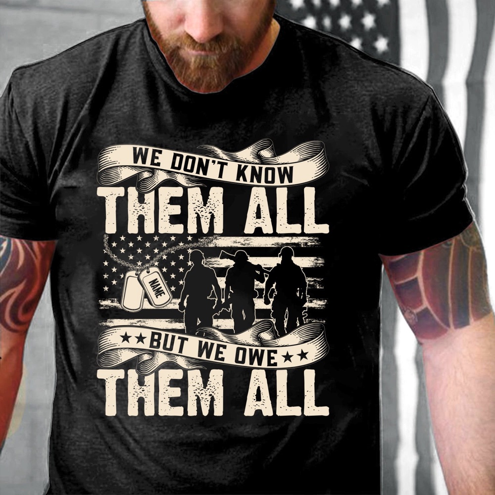 Veteran T Shirt, Personalized We Don’t Know Them All But We Owe Them AllT-Shirt, Veterans Day Shirts