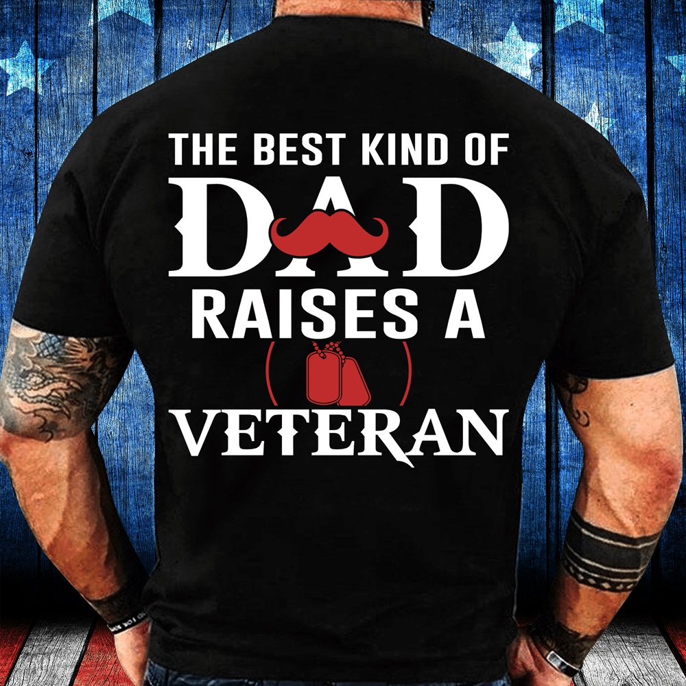 Veteran T Shirt, The Best Kind Of Dad Raises A Veteran T-Shirt, Veterans Day Shirts