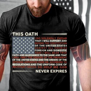 Veteran T Shirt, This Oath Never Expires…