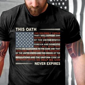 Veteran T Shirt, This Oath Never Expires…