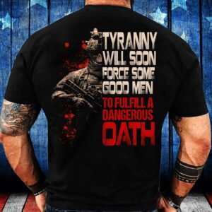 Veteran T Shirt, Tyranny Will Soon Force…