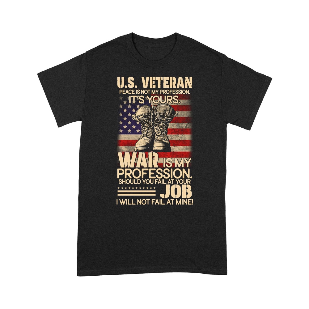 Veteran T Shirt, U.S Veteran Peace Is Not My Profession It’s Your T-Shirt, Veterans Day Shirts