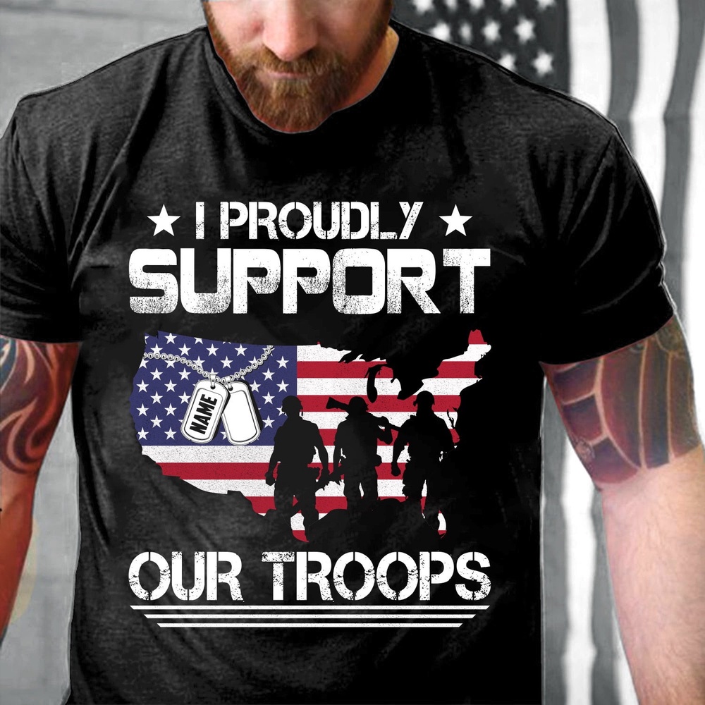 Veteran T Shirt, Veteran Custom Shirt I Proudly Support Our Troops Personalized Gift For Veteran Dad T-Shirt, Veterans Day Shirts