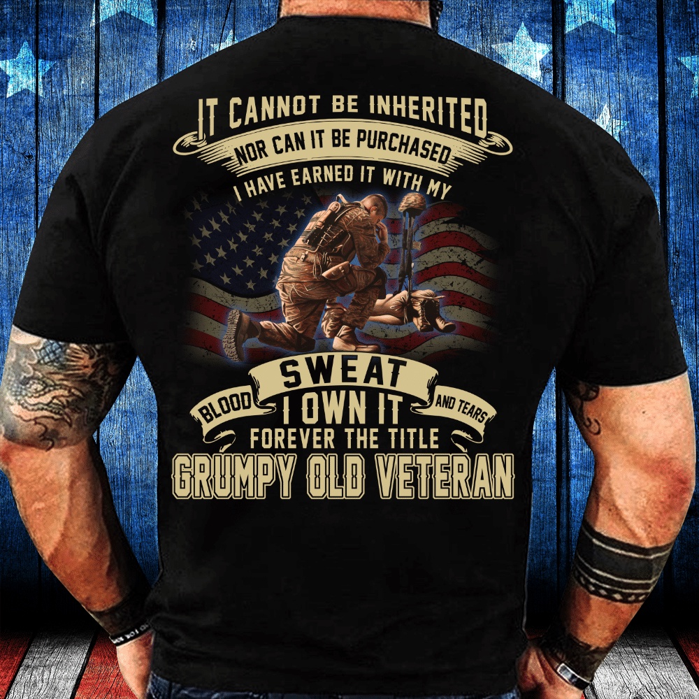 Veteran T Shirt, Veteran Shirt I Have Earned It With My Blood Sweat I Own It Grumpy Old Veteran T-Shirt, Veterans Day Shirts