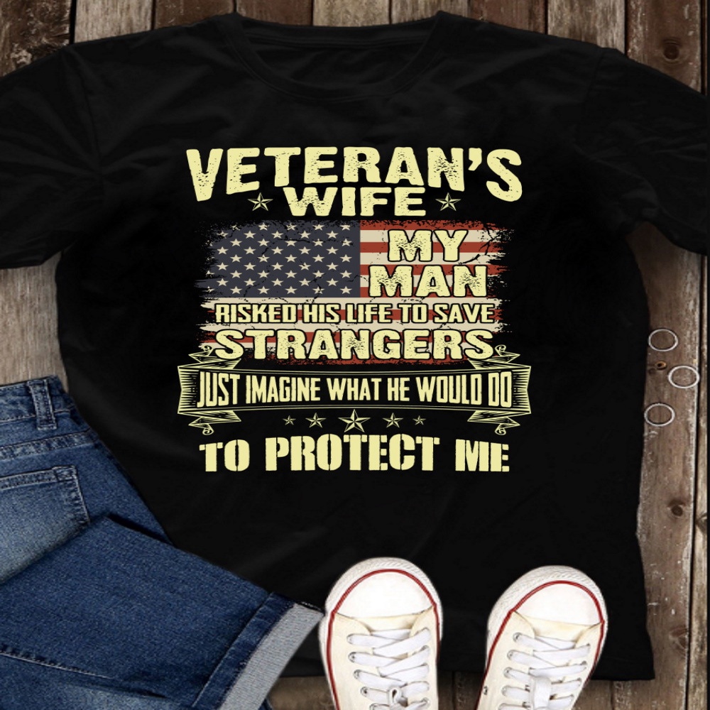 Veteran T Shirt, Veteran’s Wife My Man Risked His Life To Save Strangers Just Imagine What He Would Do T-Shirt, Veterans Day Shirts