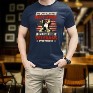 Veteran T Shirt We Owe Illegals Nothing We Owe Our Veterans Everything Shirt Veterans Day T Shirt Veterans Day Shirts 2 xrhskp.jpg