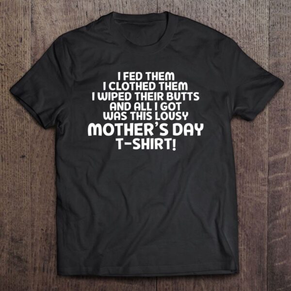 All I Got Was This Lousy Mother’s Day T-Shirt, Mother’s Day Shirts, T Shirt For Mom