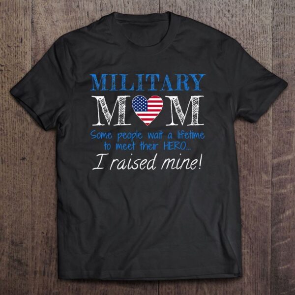 America Armed Force Military Mom Mother I Raised My Hero T-Shirt, Mother’s Day Shirts, T Shirt For Mom