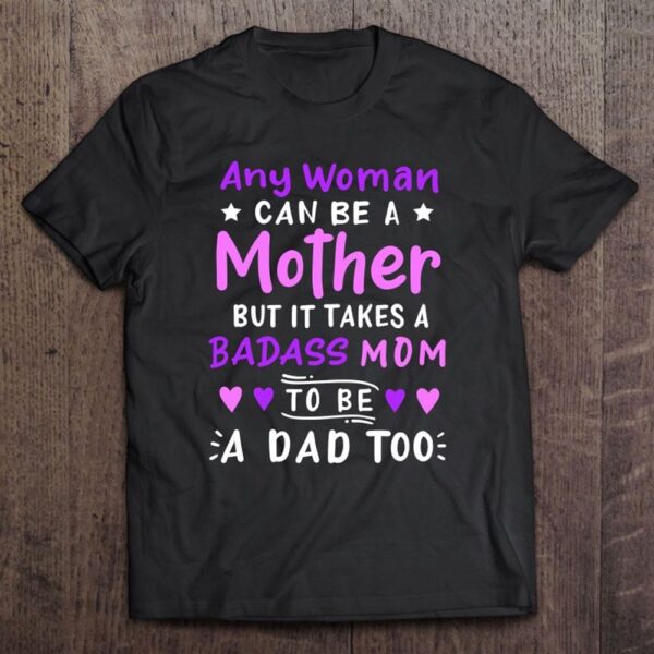 Any Woman Can Be A Mother Single Mom Mother’s Day T-Shirt, Mother’s Day Shirts, T Shirt For Mom