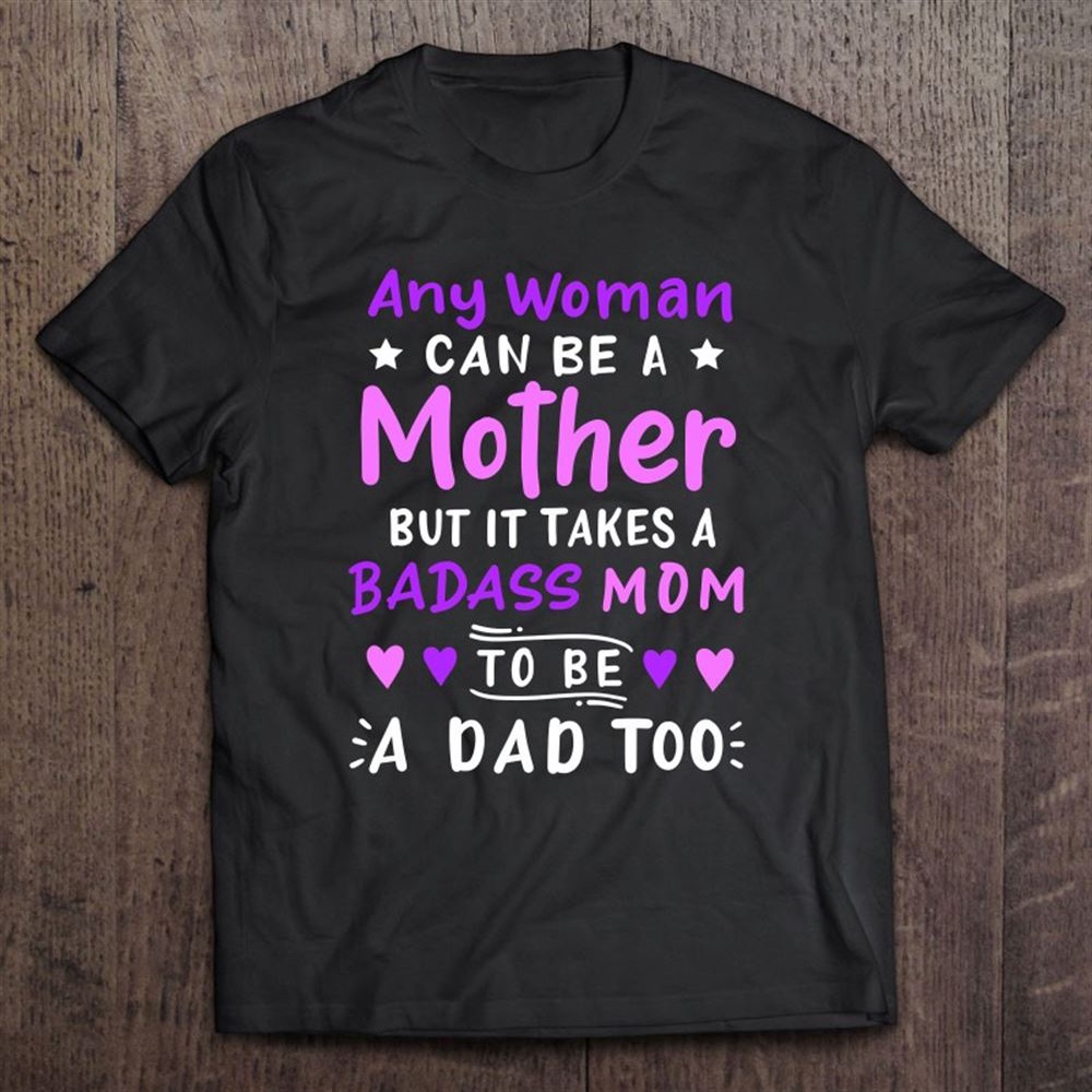 Any Woman Can Be A Mother Single Mom Mother’s Day T-Shirt, Mother’s Day Shirts, T Shirt For Mom