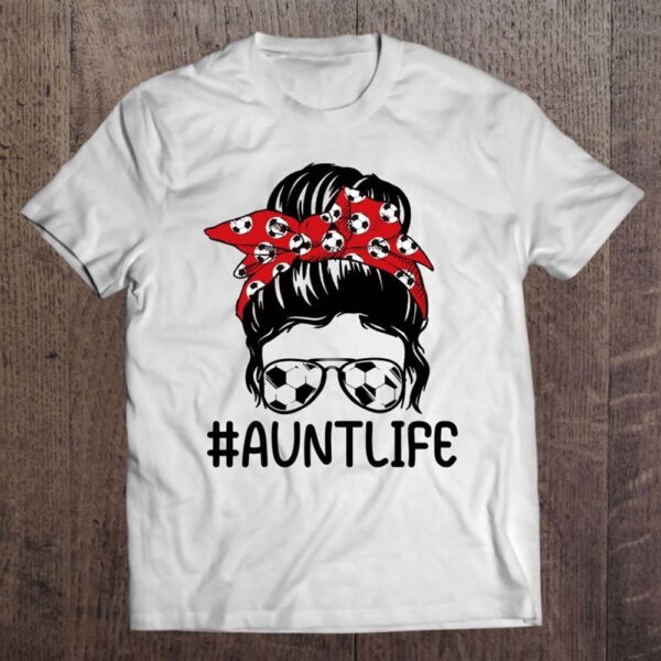 Aunt Life Soccer Mothers Day Funny Auntie Messy Bun T-Shirt, Mother’s Day Shirts, T Shirt For Mom