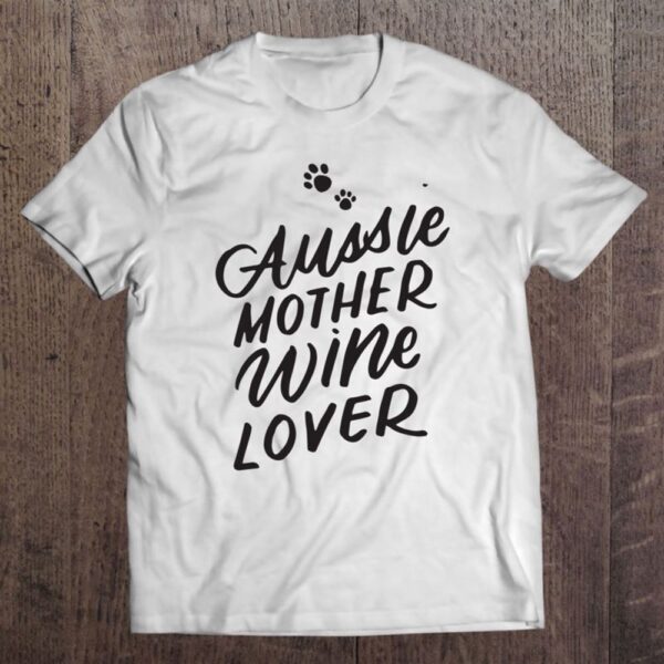 Aussie Mom Dog Mother Wine Lover Shirt Australian Shepherd T-Shirt, Mother’s Day Shirts, T Shirt For Mom