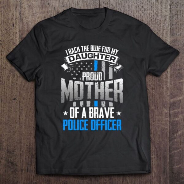 Back The Blue For My Daughter Proud Mother Of Police Officer T-Shirt, Mother’s Day Shirts, T Shirt For Mom