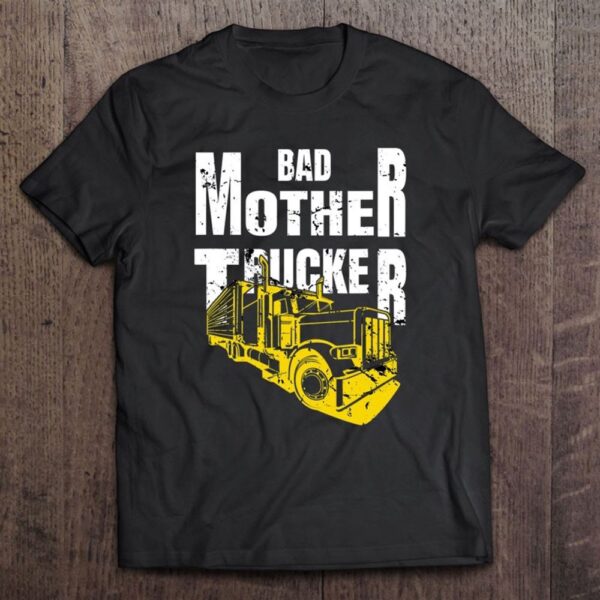 Bad Mother Trucker Truck Driver Funny Trucking Gift T-Shirt, Mother’s Day Shirts, T Shirt For Mom