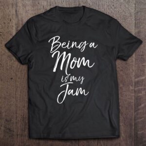 Being A Mom Is My Jam Shirt…