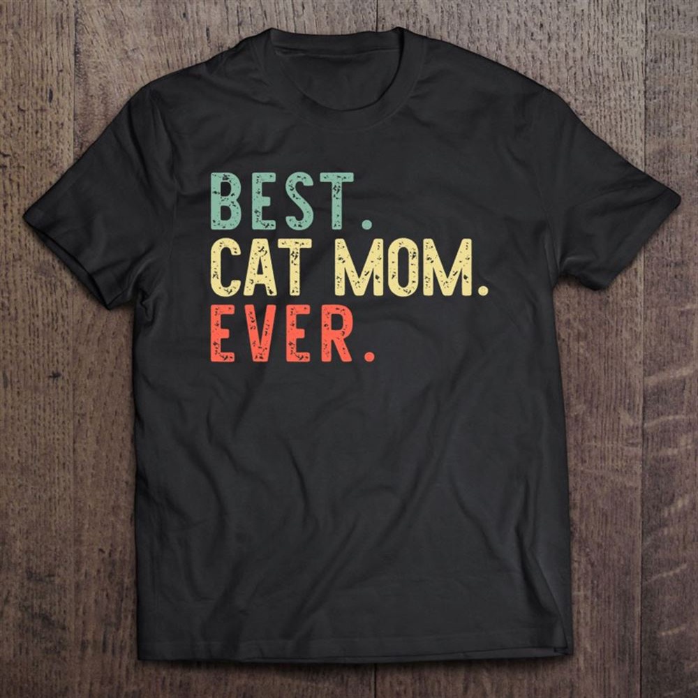 Best Cat Mom Ever Funny Mommy Vintage Gift Mother’s Day T-Shirt, Mother’s Day Shirts, T Shirt For Mom