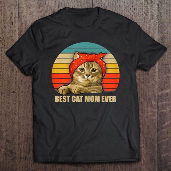Best Cat Mom Ever Kitten Kitty Mama Mommy Mother Pet Lover T-Shirt, Mother’s Day Shirts, T Shirt For Mom