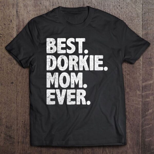 Best Dorkie Mom Ever Funny Vintage Dog Momma Mother’s Day Gift T-Shirt, Mother’s Day Shirts, T Shirt For Mom